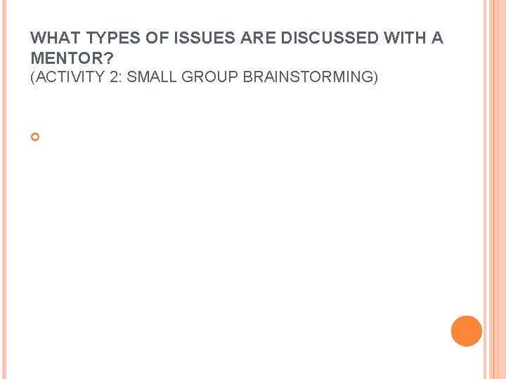WHAT TYPES OF ISSUES ARE DISCUSSED WITH A MENTOR? (ACTIVITY 2: SMALL GROUP BRAINSTORMING) WHAT TYPES OF ISSUES ARE DISCUSSED WITH A MENTOR? (ACTIVITY 2: SMALL GROUP BRAINSTORMING)