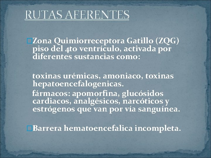 RUTAS AFERENTES �Zona Quimiorreceptora Gatillo (ZQG) piso del 4 to ventrículo, activada por diferentes