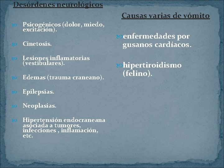 Desórdenes neurológicos Causas varias de vómito Psicogénicos (dolor, miedo, excitación). Cinetosis. Lesiones inflamatorias (vestibulares).