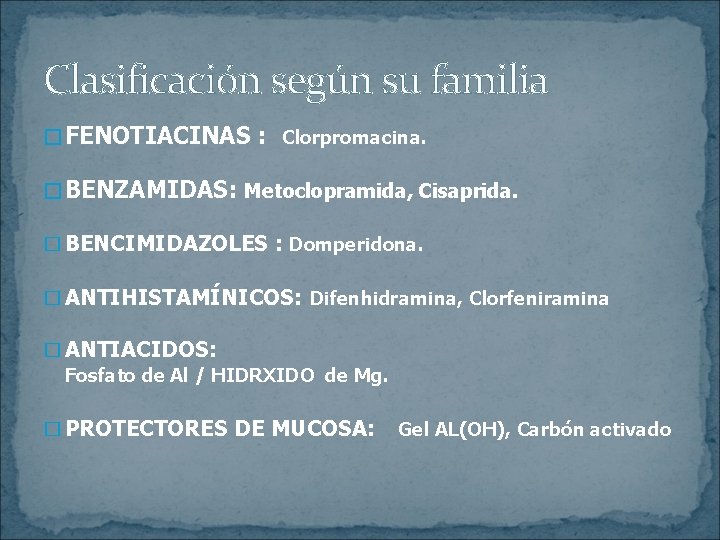Clasificación según su familia � FENOTIACINAS : Clorpromacina. � BENZAMIDAS: Metoclopramida, Cisaprida. � BENCIMIDAZOLES