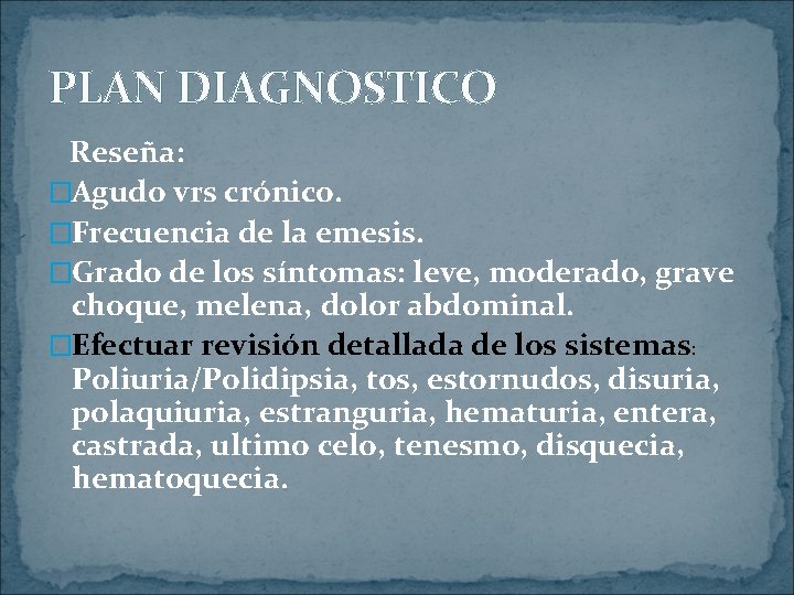 PLAN DIAGNOSTICO Reseña: �Agudo vrs crónico. �Frecuencia de la emesis. �Grado de los síntomas: