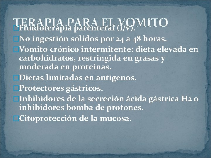 TERAPIA PARA EL VOMITO �Fluidoterapia parenteral (i/v). �No ingestión sólidos por 24 a 48