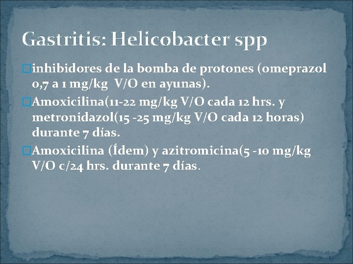 Gastritis: Helicobacter spp �inhibidores de la bomba de protones (omeprazol 0, 7 a 1