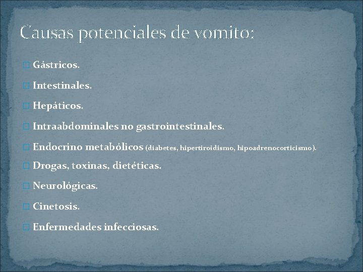 Causas potenciales de vomito: � Gástricos. � Intestinales. � Hepáticos. � Intraabdominales no gastrointestinales.