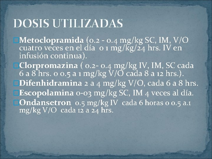 DOSIS UTILIZADAS �Metoclopramida (0. 2 - 0. 4 mg/kg SC, IM, V/O cuatro veces