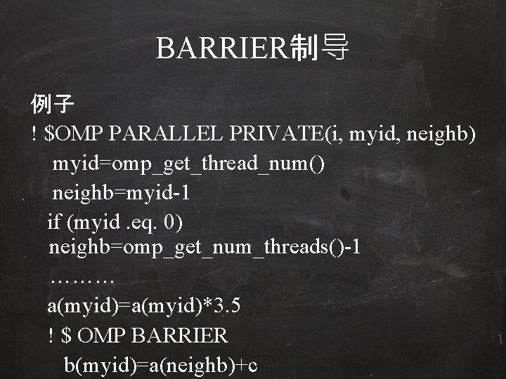 BARRIER制导 例子 ! $OMP PARALLEL PRIVATE(i, myid, neighb) myid=omp_get_thread_num() neighb=myid-1 if (myid. eq. 0)