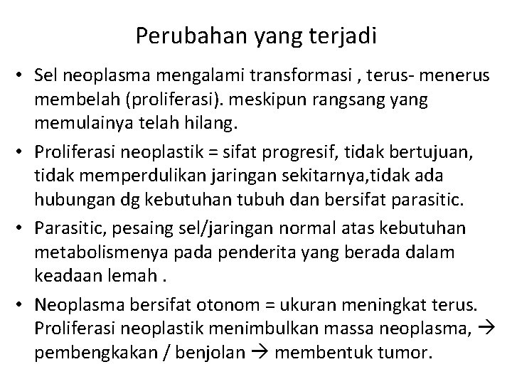 Perubahan yang terjadi • Sel neoplasma mengalami transformasi , terus- menerus membelah (proliferasi). meskipun