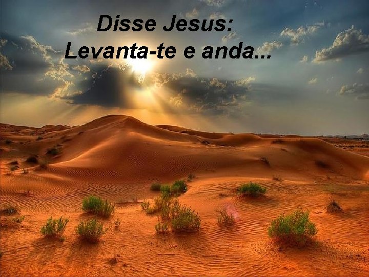 Disse Jesus: Levanta-te e anda. . . 