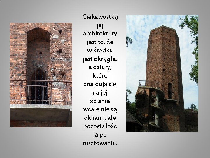 Ciekawostką jej architektury jest to, że w środku jest okrągła, a dziury, które znajdują