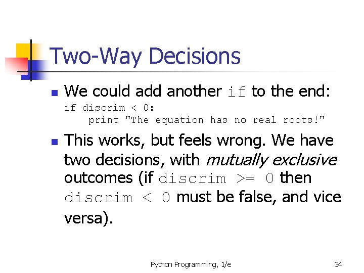 Two-Way Decisions n We could add another if to the end: if discrim <