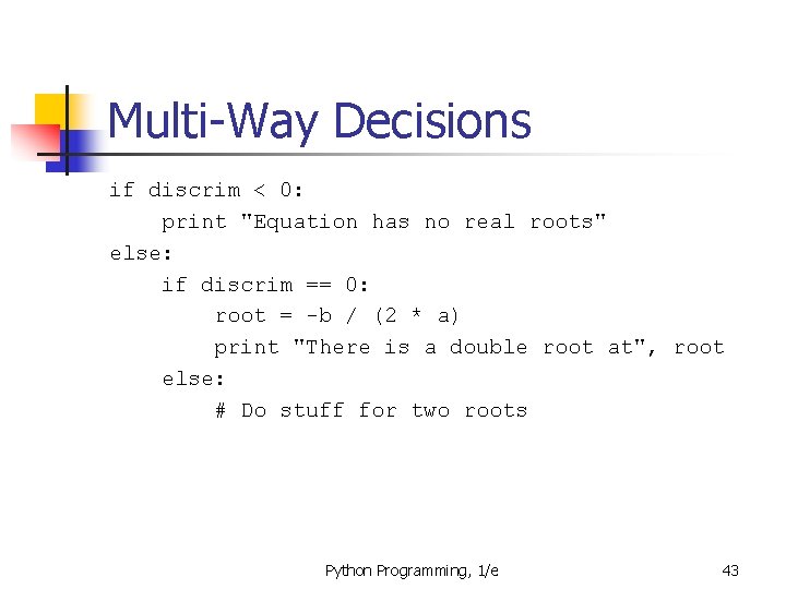 Multi-Way Decisions if discrim < 0: print "Equation has no real roots" else: if