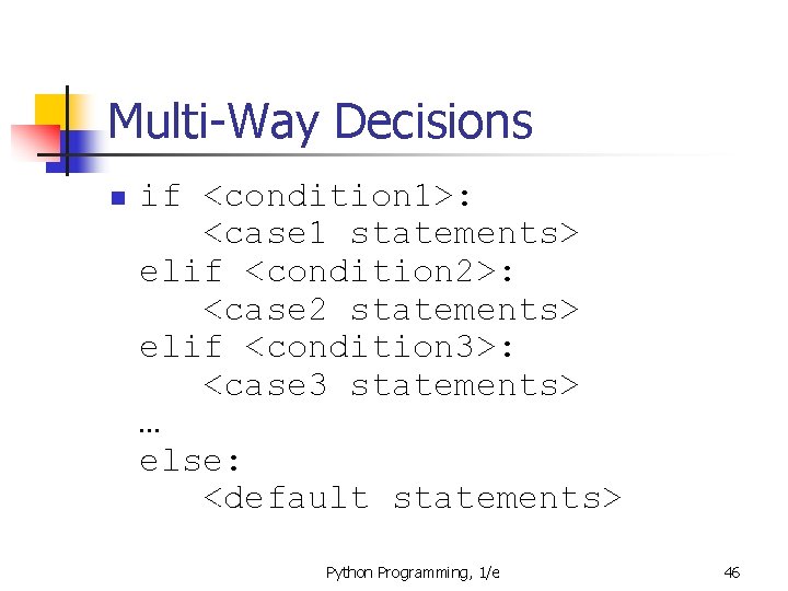 Multi-Way Decisions n if <condition 1>: <case 1 statements> elif <condition 2>: <case 2