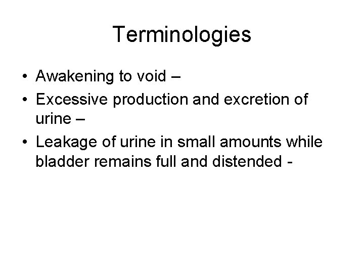 Terminologies • Awakening to void – • Excessive production and excretion of urine –