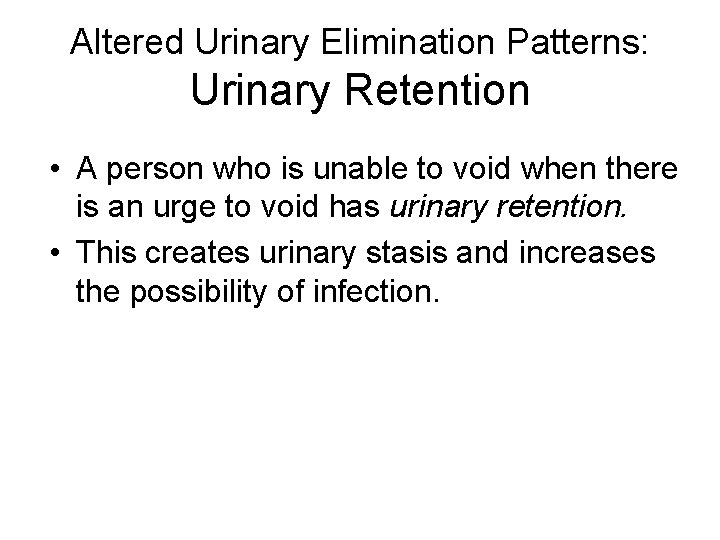 Altered Urinary Elimination Patterns: Urinary Retention • A person who is unable to void