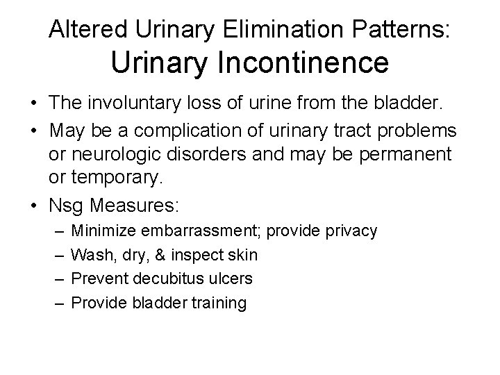 Altered Urinary Elimination Patterns: Urinary Incontinence • The involuntary loss of urine from the