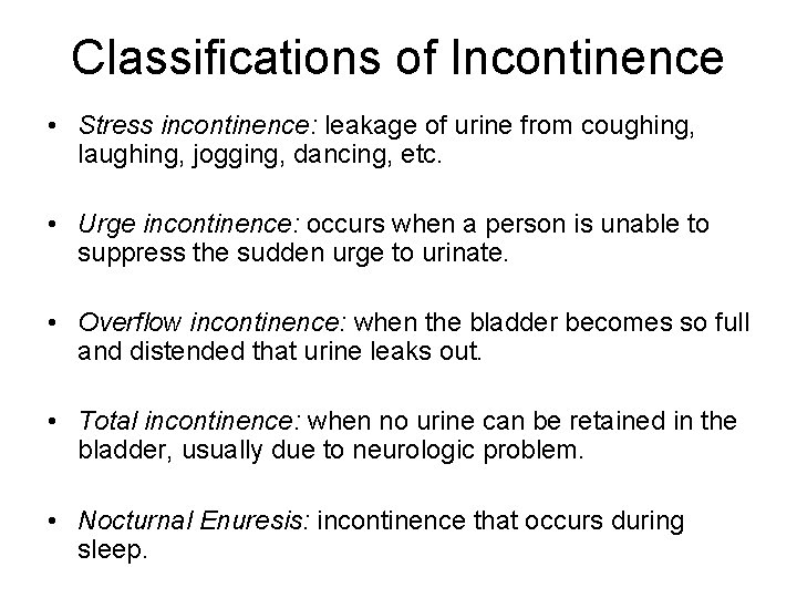 Classifications of Incontinence • Stress incontinence: leakage of urine from coughing, laughing, jogging, dancing,
