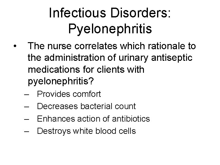 Infectious Disorders: Pyelonephritis • The nurse correlates which rationale to the administration of urinary