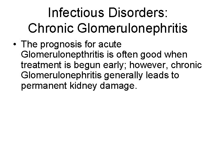 Infectious Disorders: Chronic Glomerulonephritis • The prognosis for acute Glomerulonepthritis is often good when