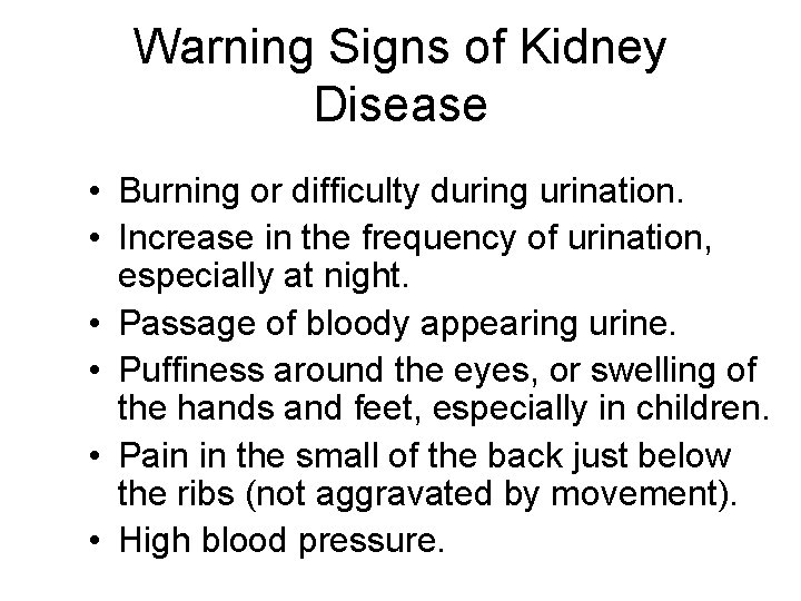 Warning Signs of Kidney Disease • Burning or difficulty during urination. • Increase in