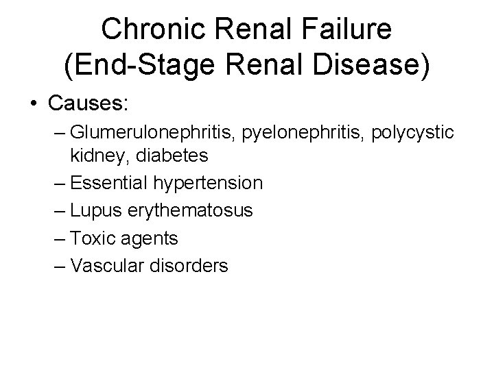 Chronic Renal Failure (End-Stage Renal Disease) • Causes: – Glumerulonephritis, pyelonephritis, polycystic kidney, diabetes
