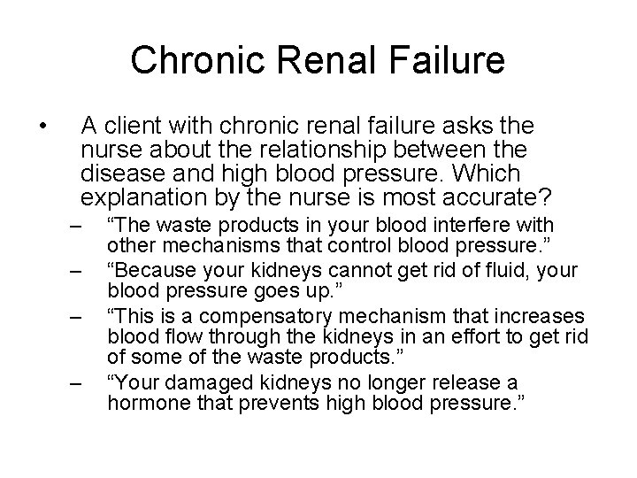 Chronic Renal Failure • A client with chronic renal failure asks the nurse about