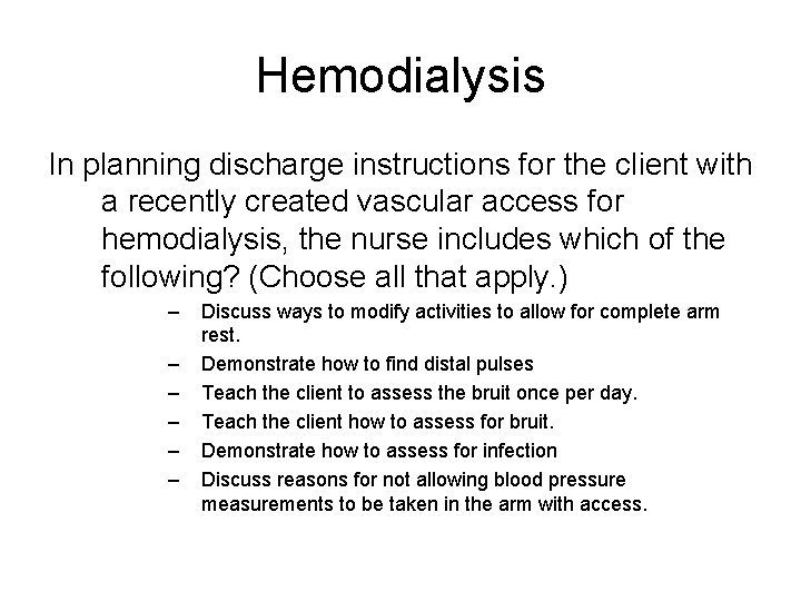 Hemodialysis In planning discharge instructions for the client with a recently created vascular access