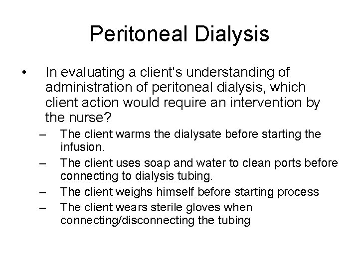 Peritoneal Dialysis • In evaluating a client's understanding of administration of peritoneal dialysis, which