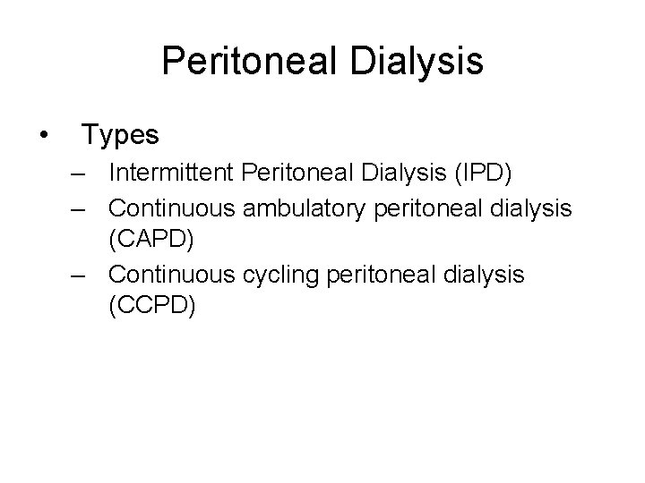 Peritoneal Dialysis • Types – Intermittent Peritoneal Dialysis (IPD) – Continuous ambulatory peritoneal dialysis