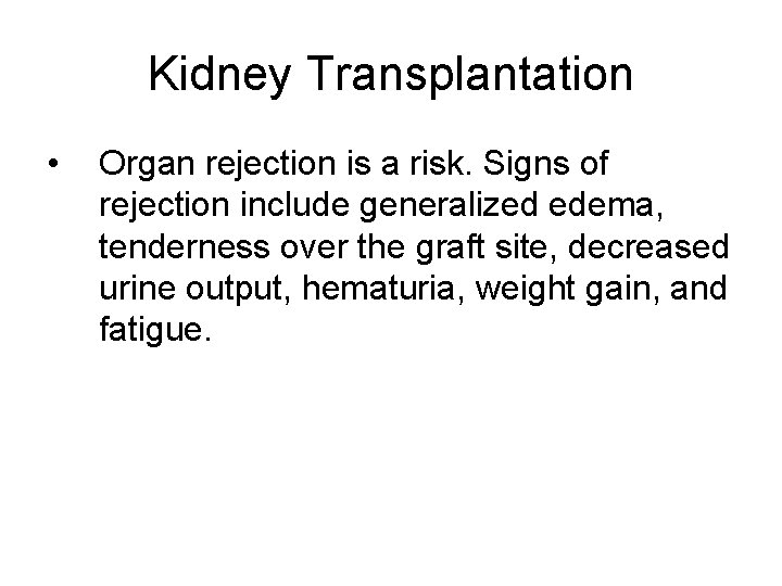 Kidney Transplantation • Organ rejection is a risk. Signs of rejection include generalized edema,