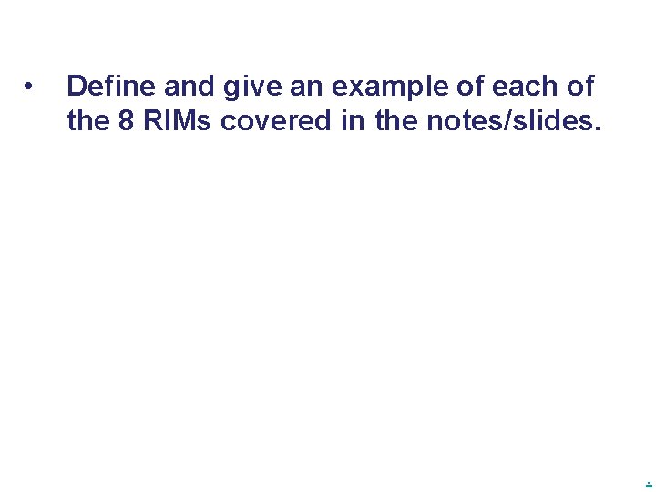  • Define and give an example of each of the 8 RIMs covered