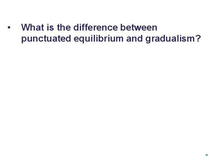  • What is the difference between punctuated equilibrium and gradualism? . 