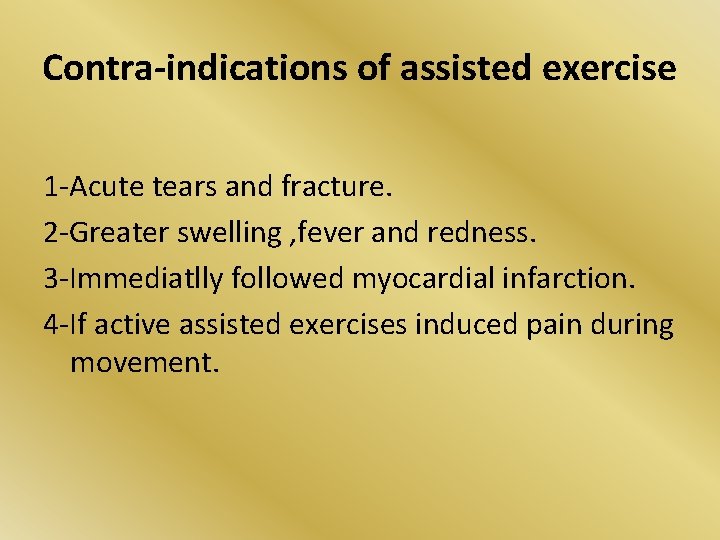 Contra-indications of assisted exercise 1 -Acute tears and fracture. 2 -Greater swelling , fever