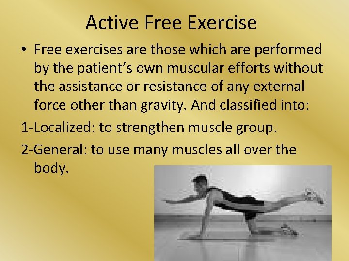 Active Free Exercise • Free exercises are those which are performed by the patient’s