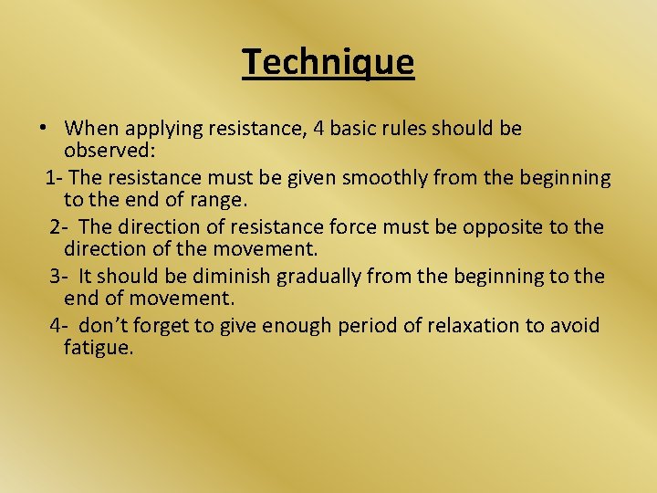 Technique • When applying resistance, 4 basic rules should be observed: 1 - The