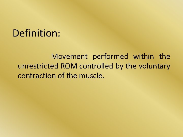 Definition: Movement performed within the unrestricted ROM controlled by the voluntary contraction of the