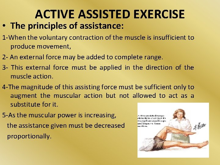 ACTIVE ASSISTED EXERCISE • The principles of assistance: 1 -When the voluntary contraction of