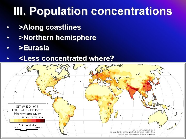 III. Population concentrations • • >Along coastlines >Northern hemisphere >Eurasia <Less concentrated where? 