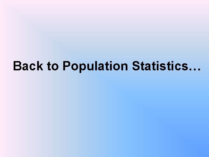 Back to Population Statistics… 