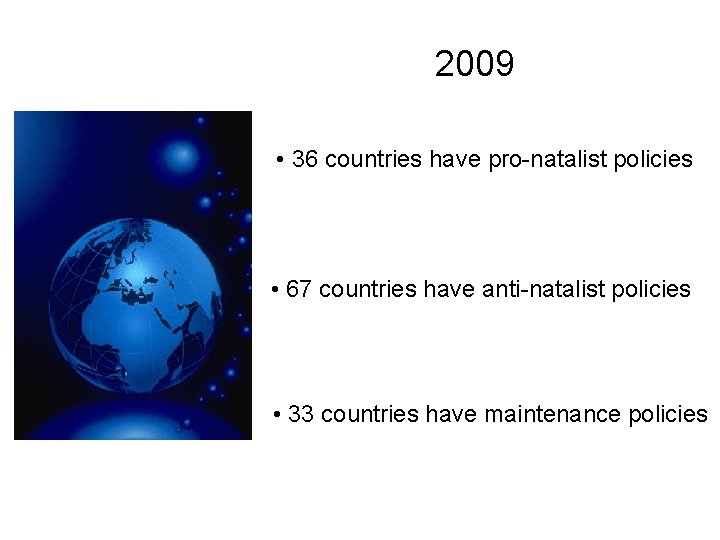 2009 • 36 countries have pro-natalist policies • 67 countries have anti-natalist policies •