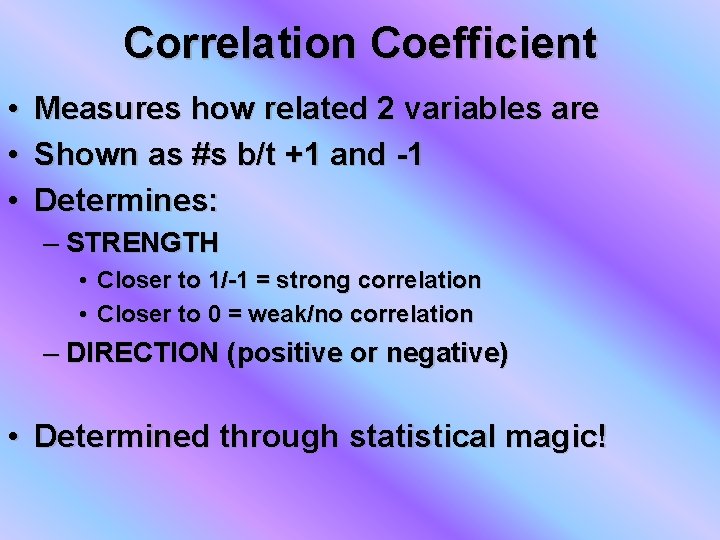 Correlation Coefficient • • • Measures how related 2 variables are Shown as #s