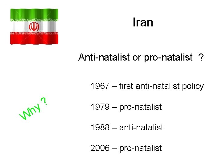 Iran Anti-natalist or pro-natalist ? 1967 – first anti-natalist policy W h ? y