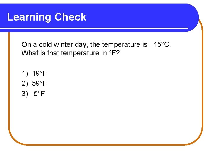 Learning Check On a cold winter day, the temperature is – 15°C. What is