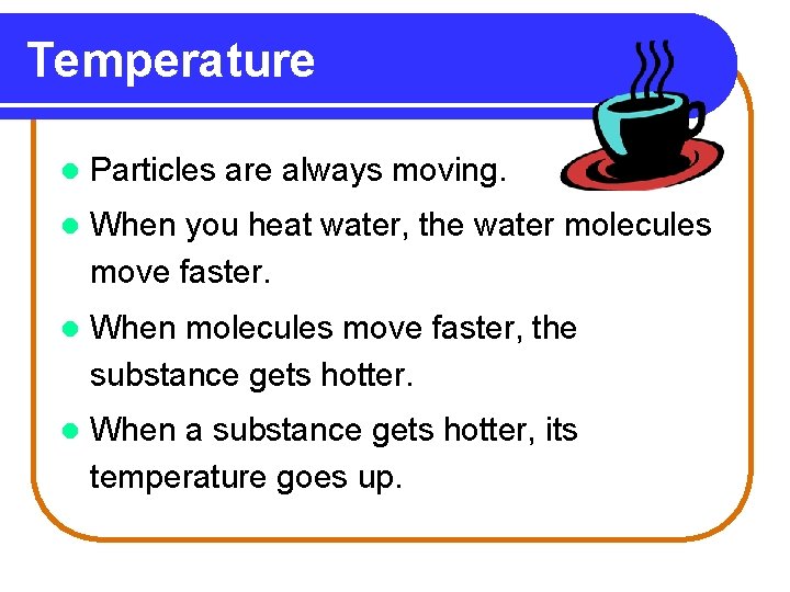 Temperature l Particles are always moving. l When you heat water, the water molecules
