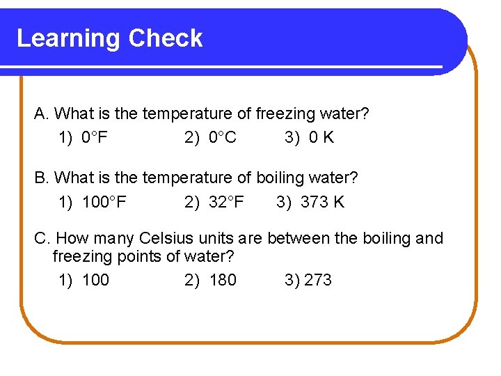 Learning Check A. What is the temperature of freezing water? 1) 0°F 2) 0°C