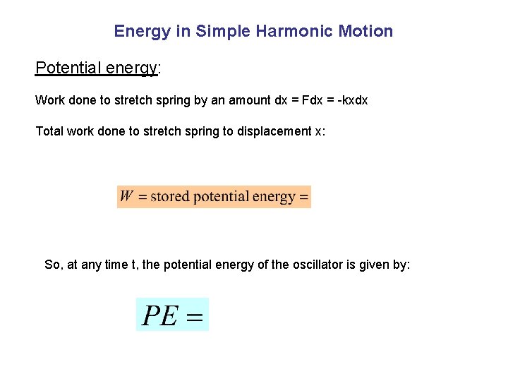 Energy in Simple Harmonic Motion Potential energy: Work done to stretch spring by an