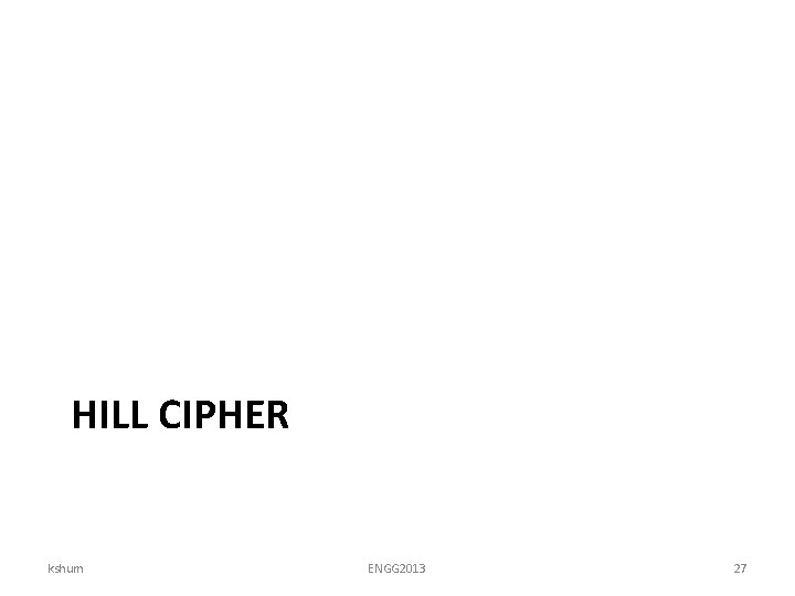 HILL CIPHER kshum ENGG 2013 27 