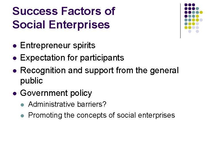Success Factors of Social Enterprises l l Entrepreneur spirits Expectation for participants Recognition and