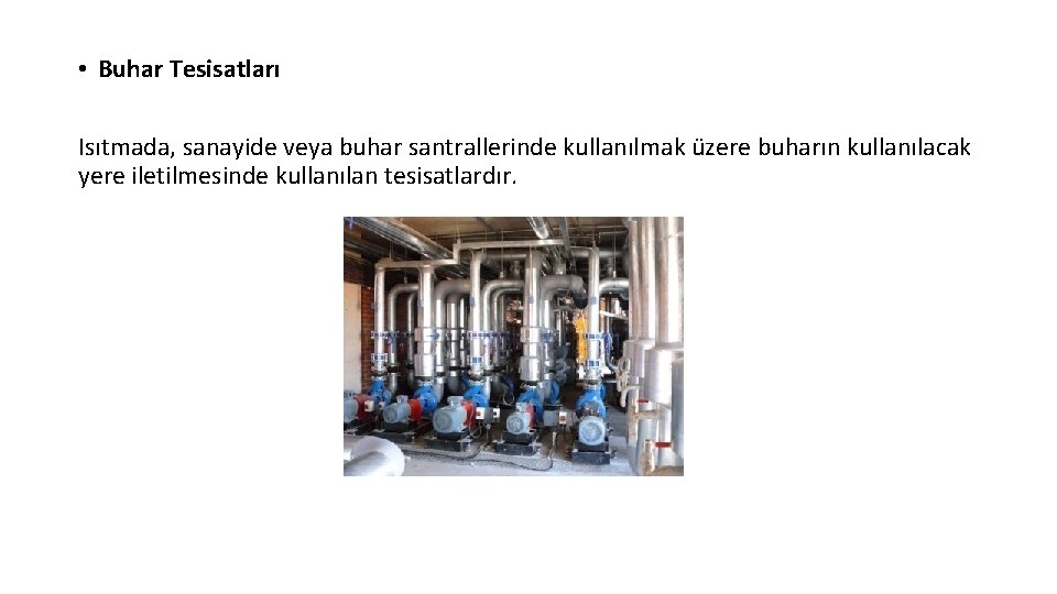  • Buhar Tesisatları Isıtmada, sanayide veya buhar santrallerinde kullanılmak üzere buharın kullanılacak yere