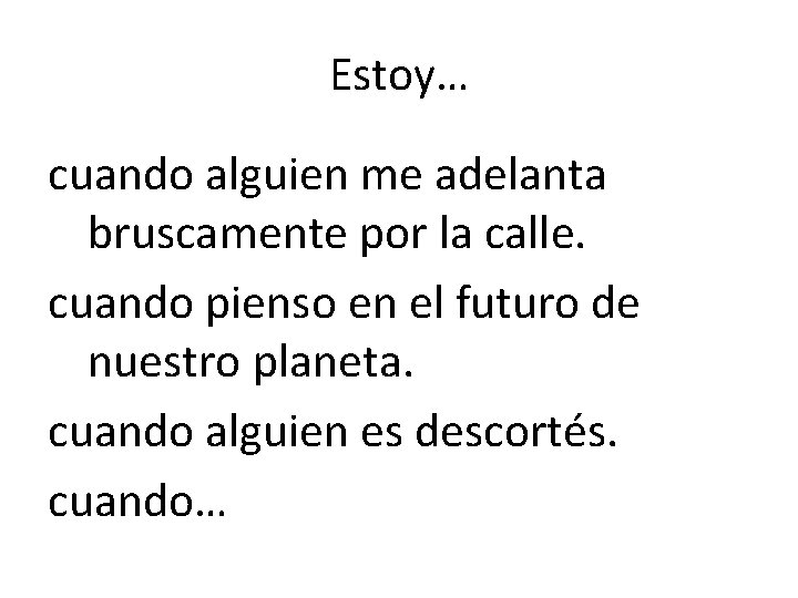 Estoy… cuando alguien me adelanta bruscamente por la calle. cuando pienso en el futuro