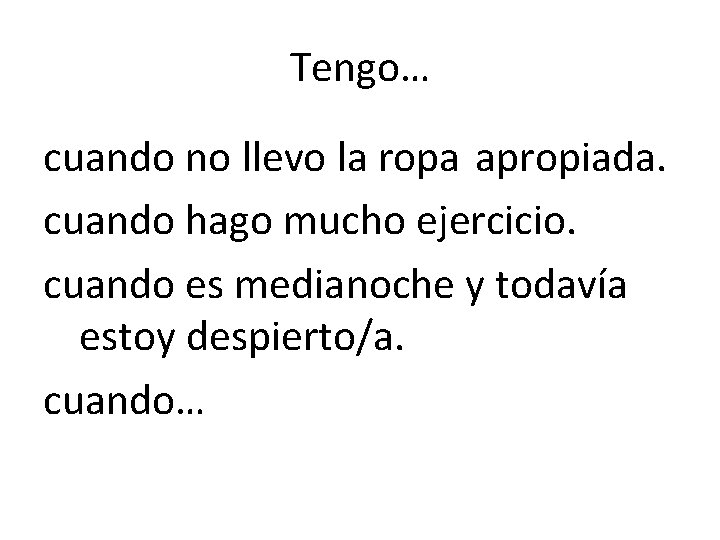 Tengo… cuando no llevo la ropa apropiada. cuando hago mucho ejercicio. cuando es medianoche